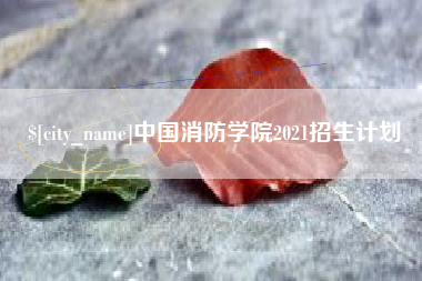 嵊州中国消防学院2021招生计划