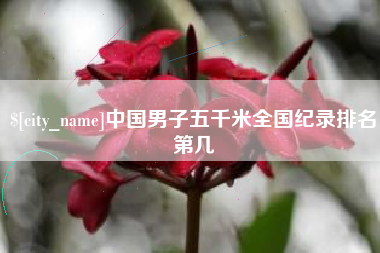 嵊州中国男子五千米全国纪录排名第几