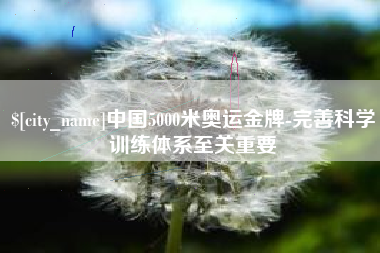 嵊州中国5000米奥运金牌-完善科学训练体系至关重要