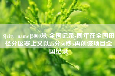 嵊州5000米 全国记录-同年在全国田径分区赛上又以25分56秒5再创该项目全国纪录