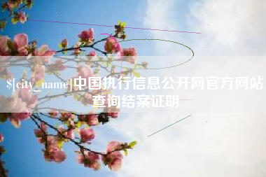 嵊州中国执行信息公开网官方网站查询结案证明