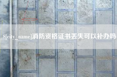 嵊州消防资格证书丢失可以补办吗
