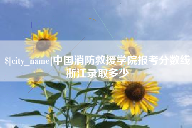 嵊州中国消防救援学院报考分数线浙江录取多少