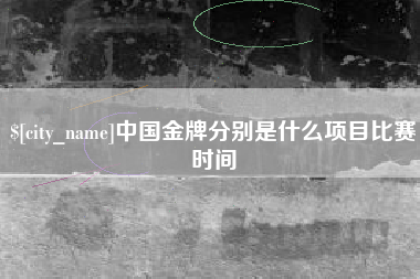 嵊州中国金牌分别是什么项目比赛时间